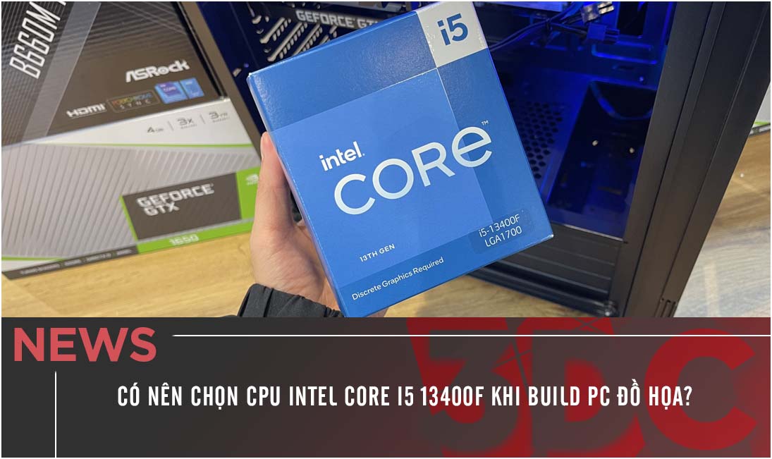 Có nên chọn CPU Intel Core i5 13400F khi build PC đồ họa?