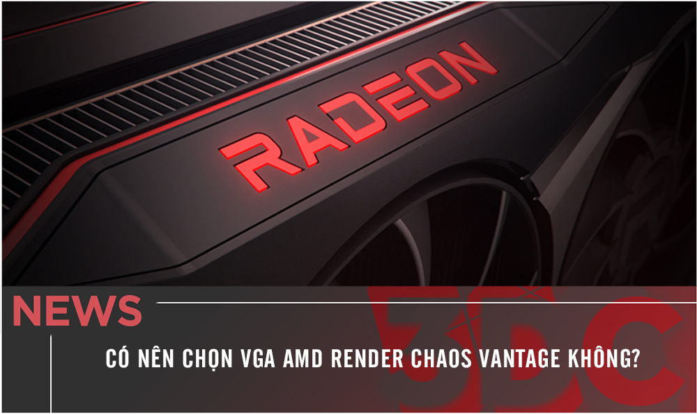 Có nên chọn VGA AMD render Chaos Vantage không?