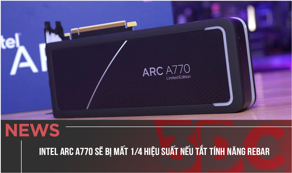 Intel Arc A770 sẽ bị mất 1/4 hiệu suất nếu tắt tính năng ReBAR