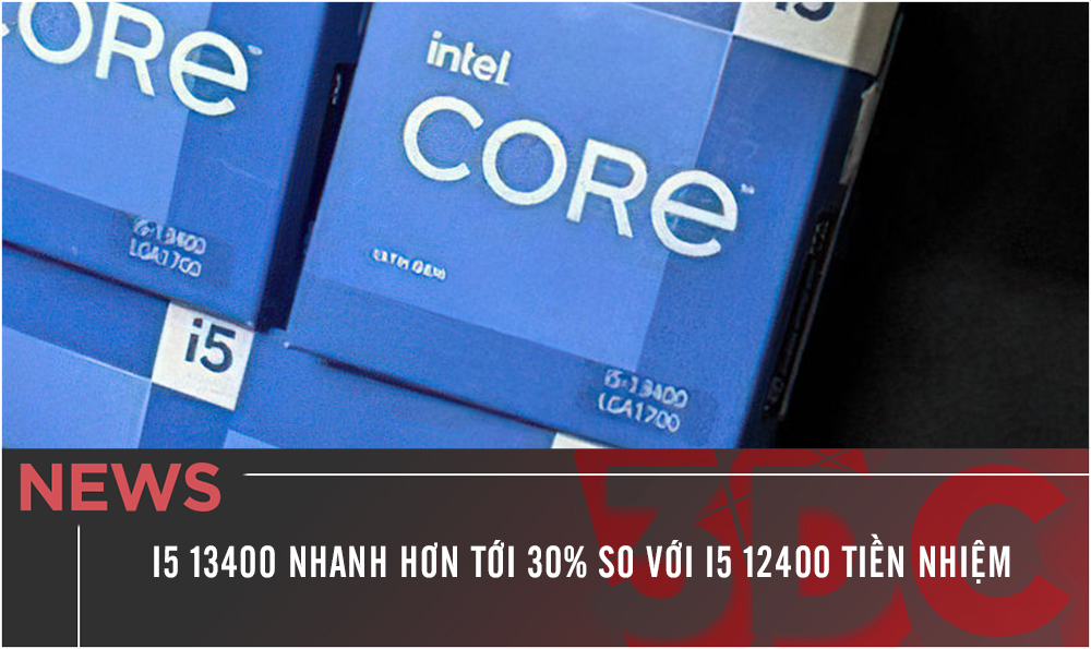 CPU Intel Core i5 13400 nhanh hơn tới 30% so với i5 12400 tiền nhiệm