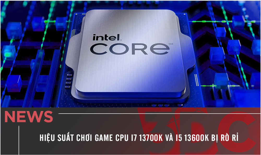 Hiệu suất chơi game CPU i7 13700K và i5 13600K bị rò rỉ