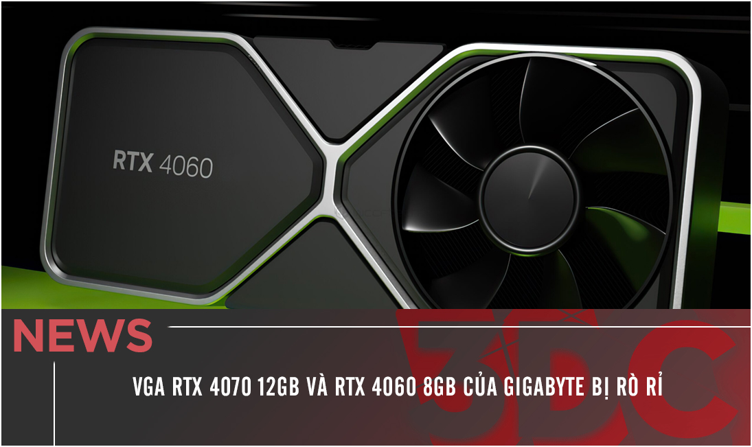 VGA RTX 4070 12GB và RTX 4060 8GB của Gigabyte bị rò rỉ