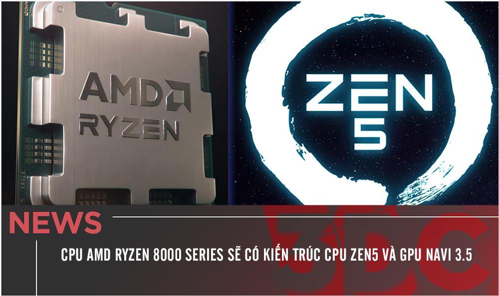 CPU AMD Ryzen 8000 Series sẽ có kiến ​​trúc CPU Zen5 và GPU Navi 3.5