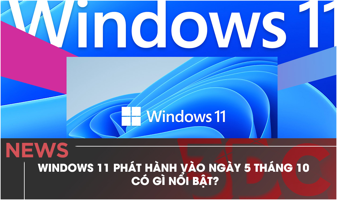 Windows 11 chính thức phát hành vào ngày 5 tháng 10 có gì nổi bật