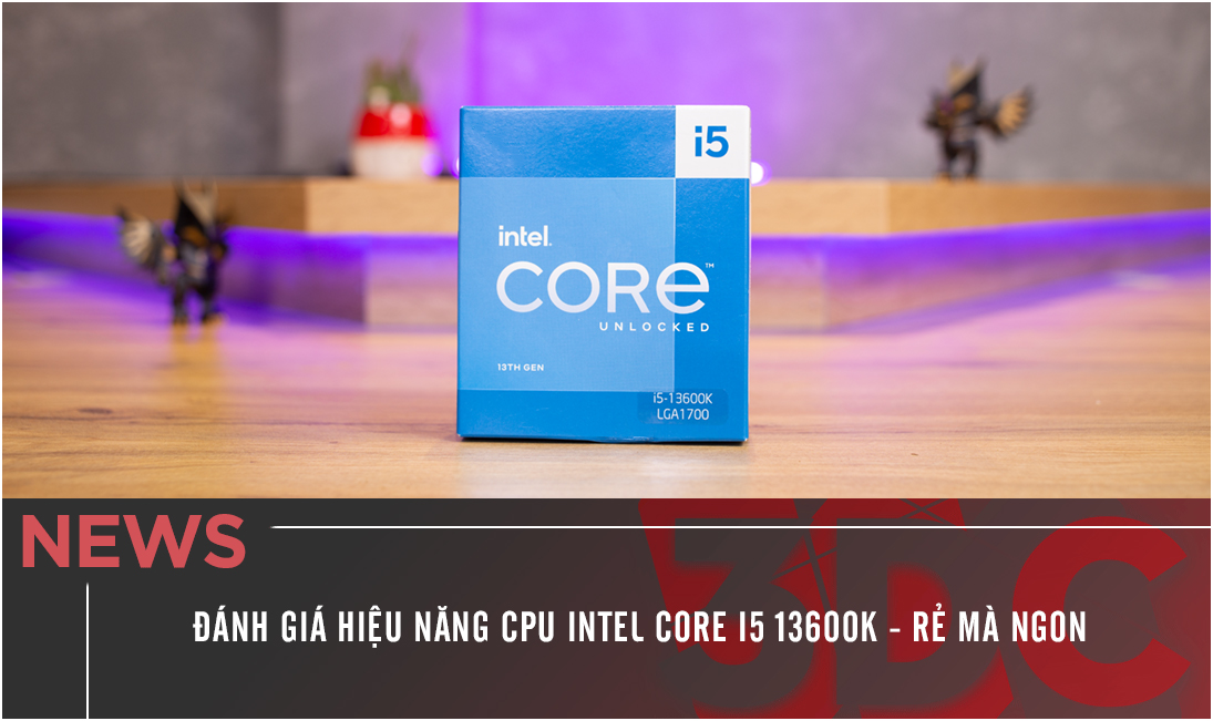 Đánh giá hiệu năng CPU Intel Core i5 13600K - Rẻ mà Ngon