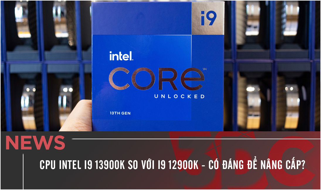 Đánh giá hiệu năng CPU i9 13900K so với i9 12900K - Có đáng để nâng cấp?