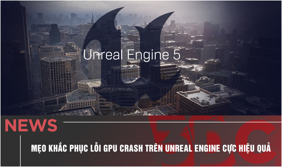 Mẹo khắc phục lỗi GPU crash trên Unreal Engine cực hiệu quả