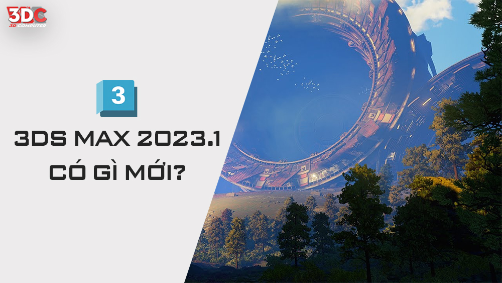 Tất cả các tính năng và cải tiến mới trong 3ds Max 2023.1