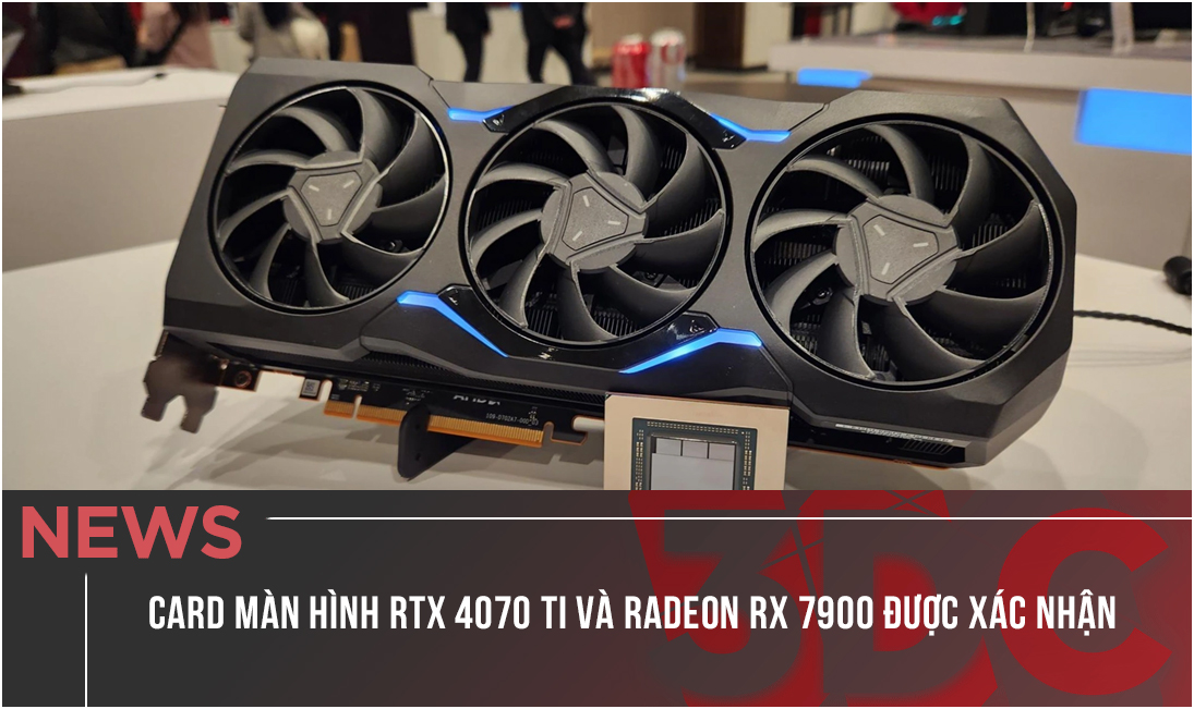 Card màn hình RTX 4070 Ti và Radeon RX 7900 được xác nhận