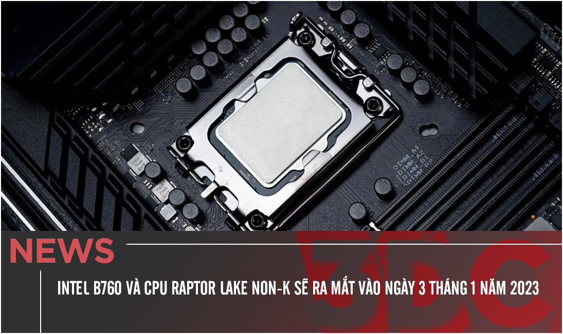 Intel B760 và CPU Raptor Lake Non-K sẽ ra mắt vào ngày 3 tháng 1 năm 2023
