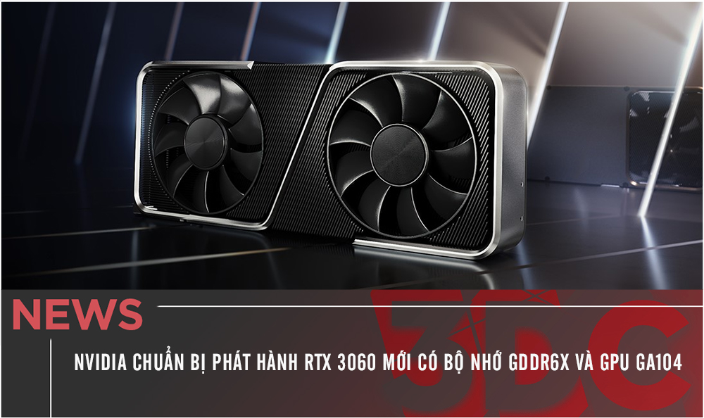 NVIDIA chuẩn bị phát hành RTX 3060 mới có bộ nhớ GDDR6X và GPU GA104