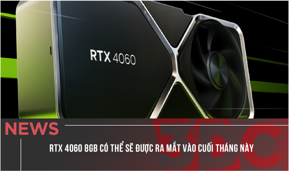 RTX 4060 8GB có thể sẽ được ra mắt vào cuối tháng này