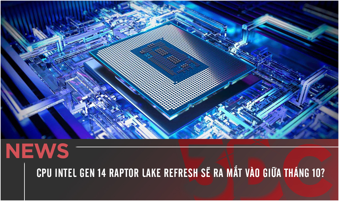 CPU Intel Gen 14 Raptor Lake Refresh có thể sẽ ra mắt vào giữa tháng 10