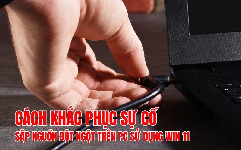 khắc phục sự cố sập nguồn đột ngột trên PC sử dụng Win 11